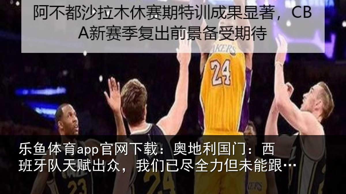 乐鱼体育app官网下载:奥地相关情况赋出相关情况未能跟上节奏