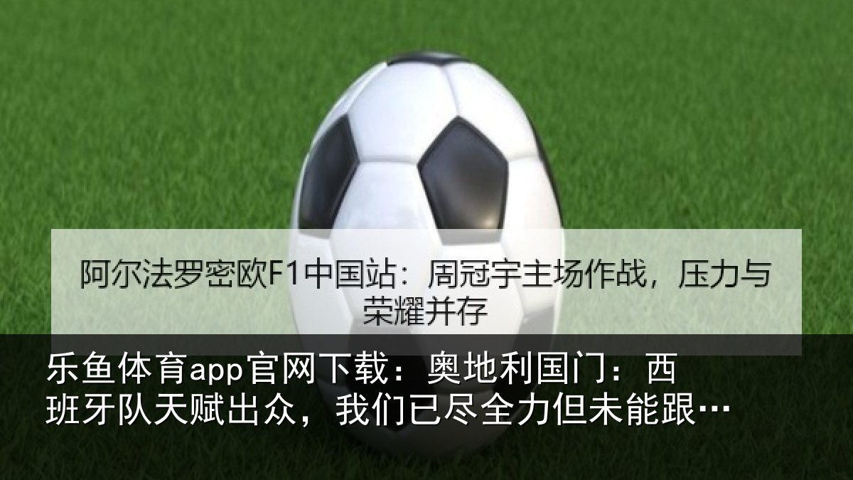 乐鱼体育app官网下载:奥地相关情况赋出相关情况未能跟上节奏