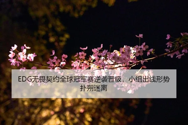 EDG无畏契约全球冠军赛逆袭晋级，小组出线形势扑朔迷离