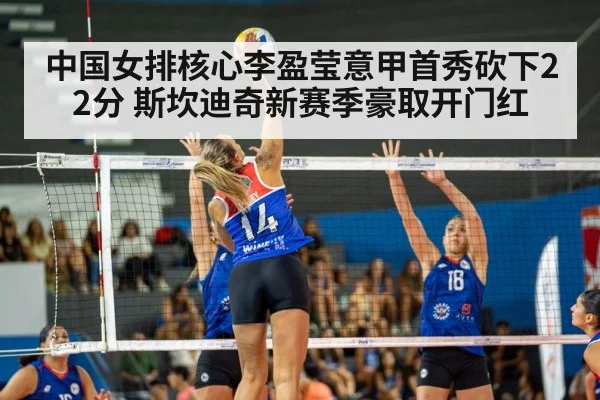 中国女排核心李盈莹意甲首秀砍下22分 斯坎迪奇新赛季豪取开门红